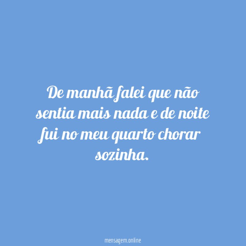 De manhã falei que não sentia mais nada