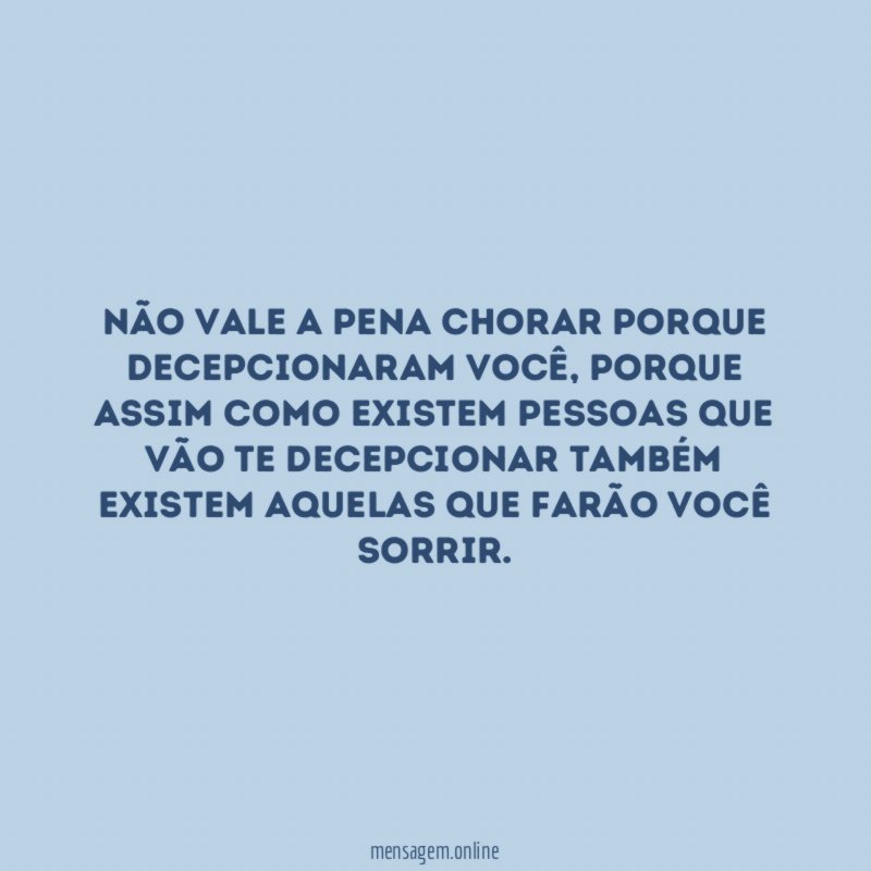 Não vale a pena chorar porque decepcionaram você
