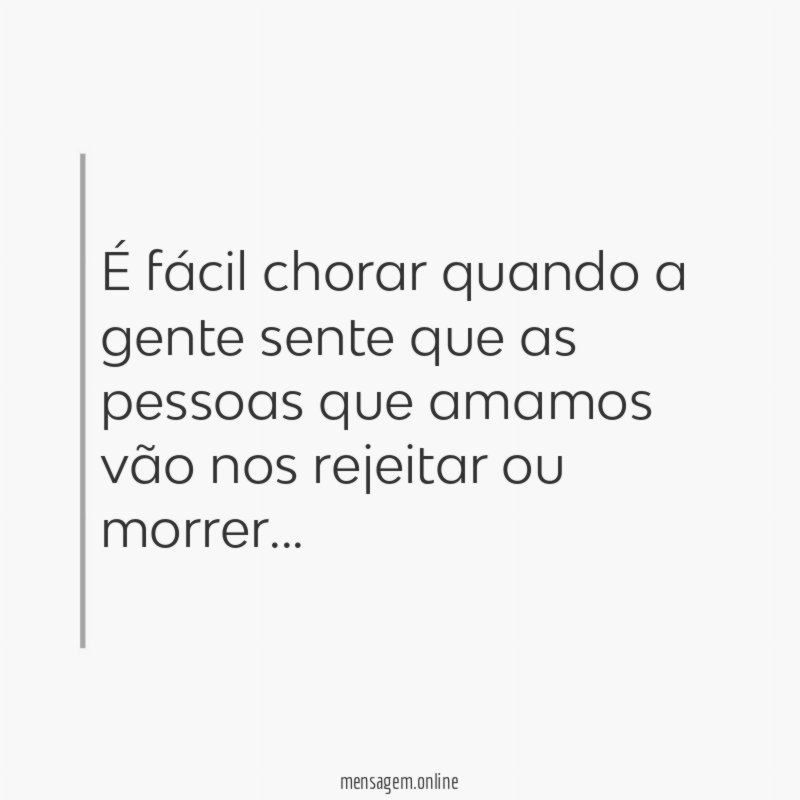 É fácil chorar quando a gente sente que
