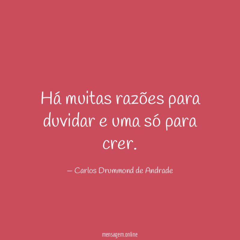 Há muitas razões para duvidar e uma só para crer