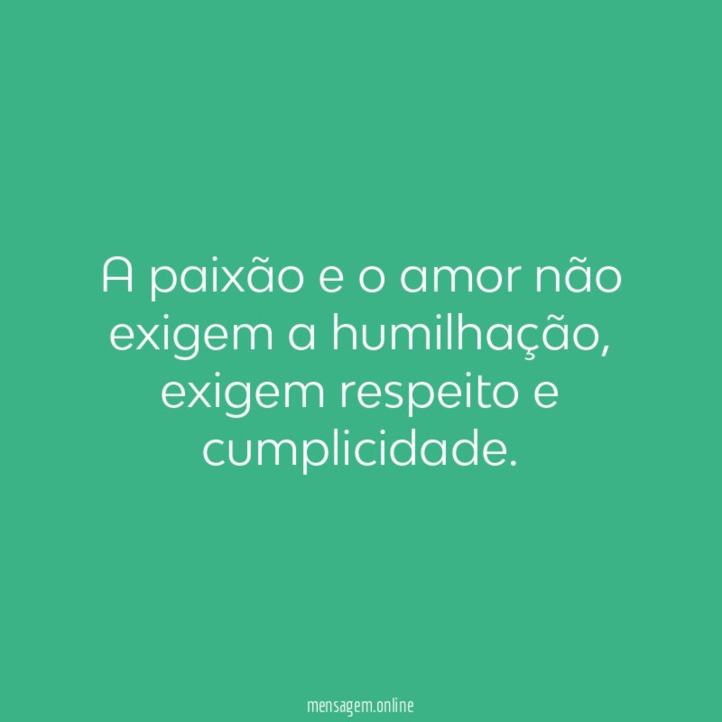 A paixão e o amor não exigem a humilhação