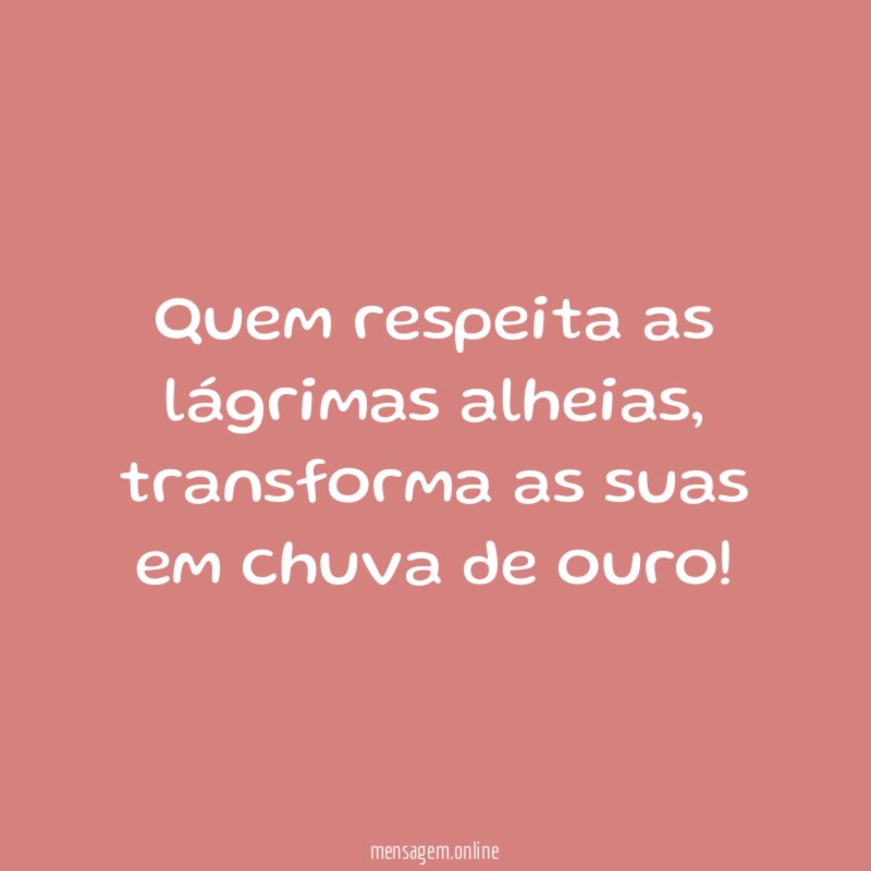 Quem respeita as lágrimas alheias