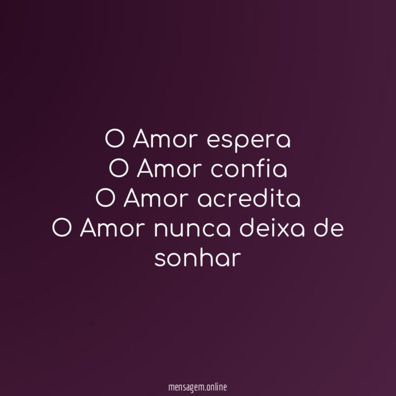 O Amor espera O Amor confia O Amor acredita O Amor