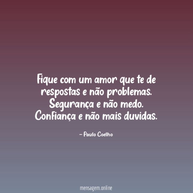 Fique com um amor que te de respostas e não problemas