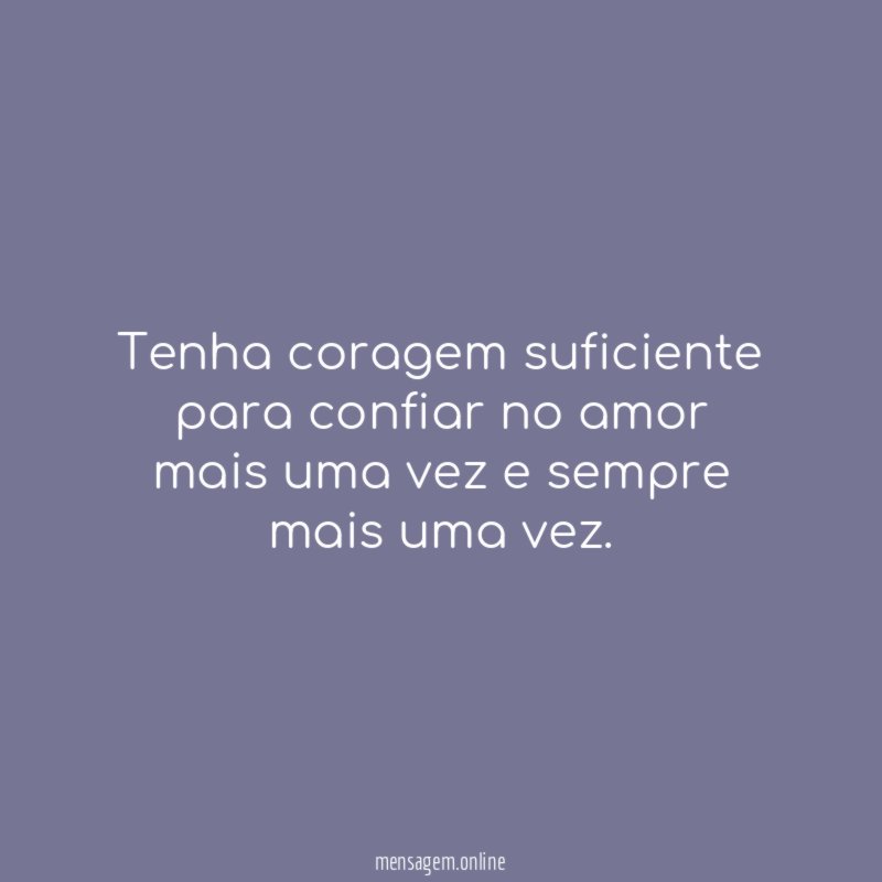 Tenha coragem suficiente para confiar no amor mais