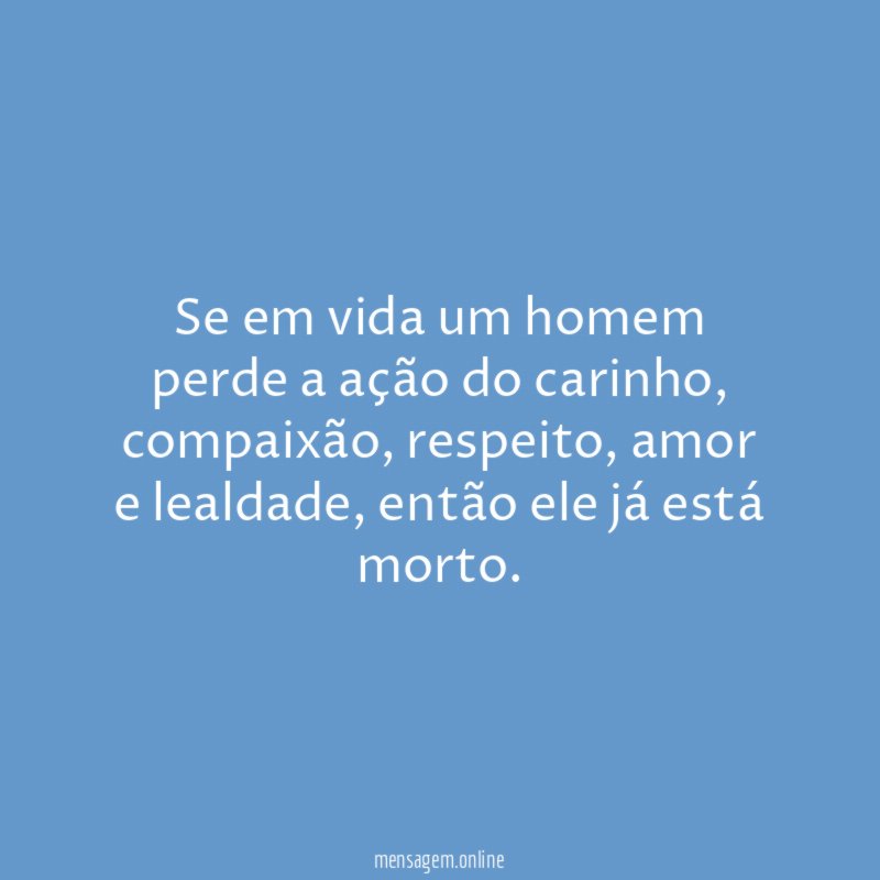 Se em vida um homem perde a ação do carinho
