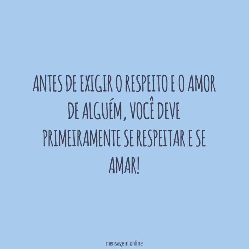 Antes de exigir o respeito e o amor de alguém
