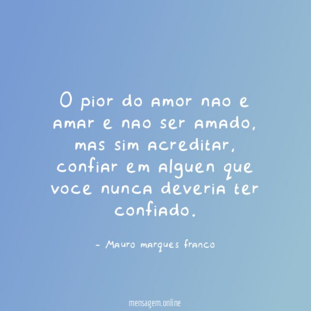 o pior do amor nao e amar e nao ser amado