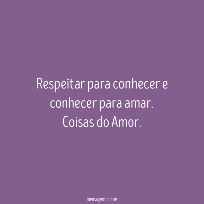 Respeitar para conhecer e conhecer para amar