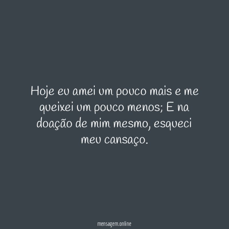 Hoje eu amei um pouco mais e me queixei um pouco menos