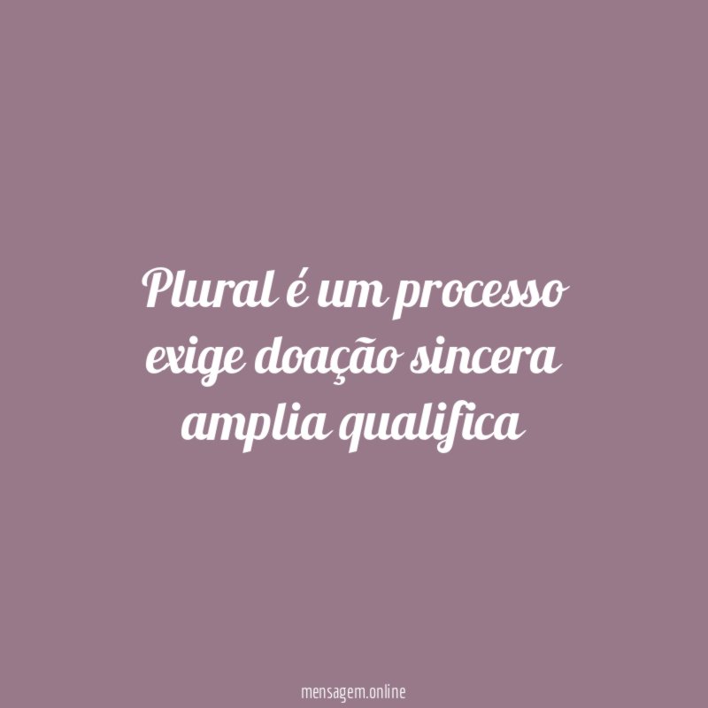 Plural é um processo exige doação sincera amplia qualifica