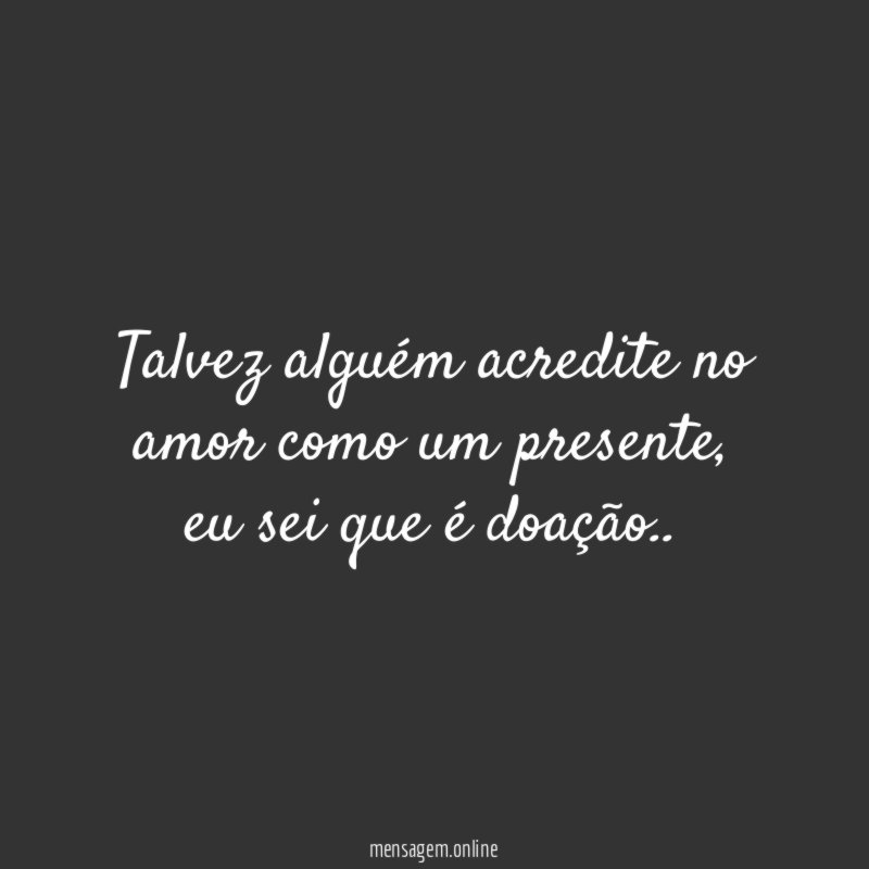 Talvez alguém acredite no amor como um presente