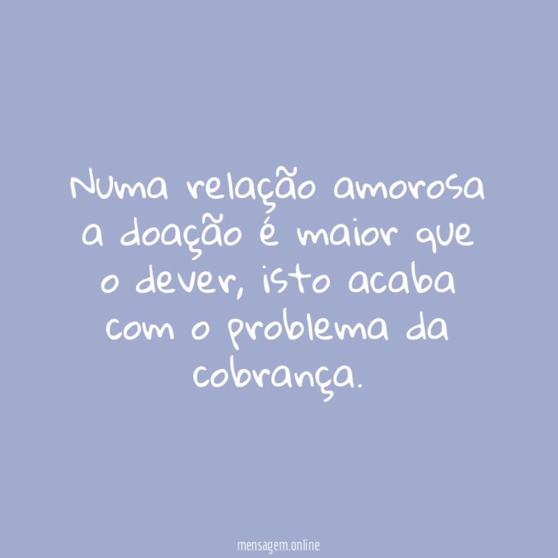 Numa relação amorosa a doação é maior que o dever