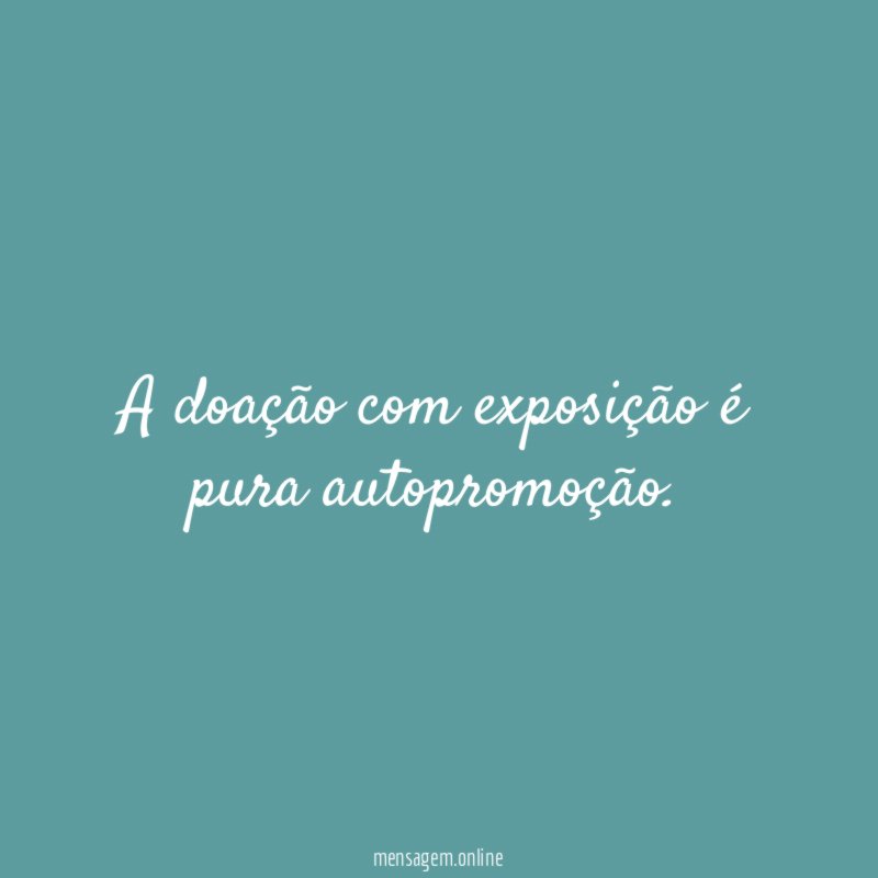 A doação com exposição é pura autopromoção