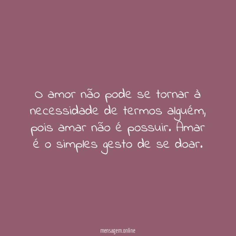 O amor não pode se tornar à necessidade de termos alguém