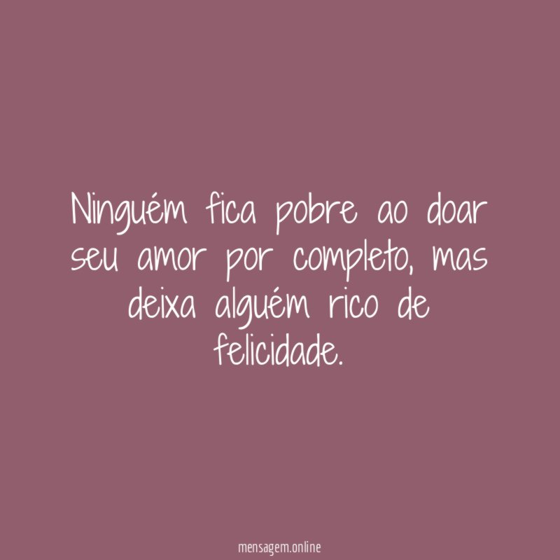 Ninguém fica pobre ao doar seu amor por completo