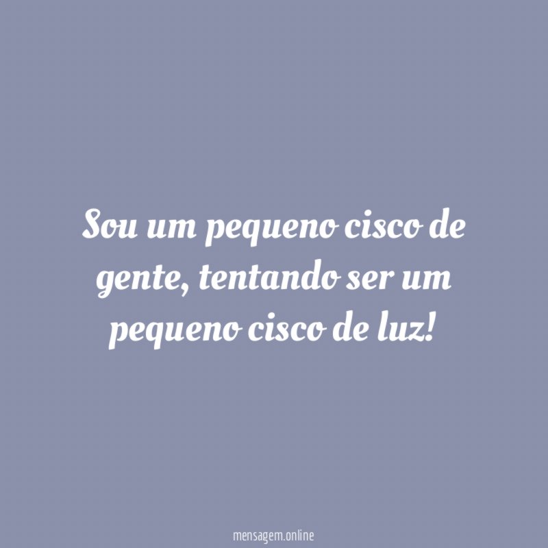 Sou um pequeno cisco de gente