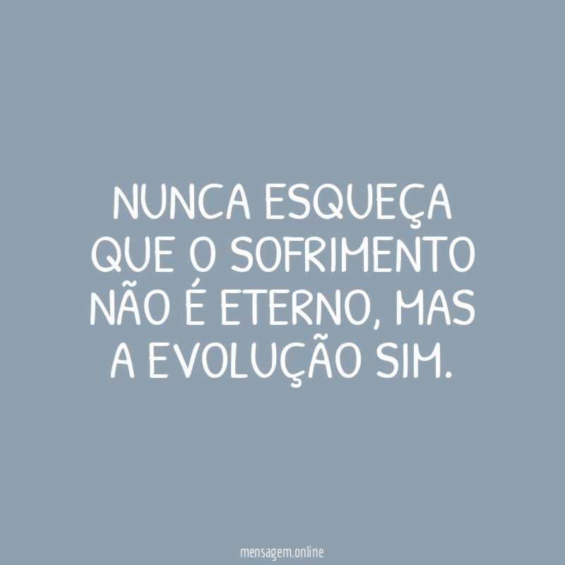 Nunca esqueça que o sofrimento não é eterno