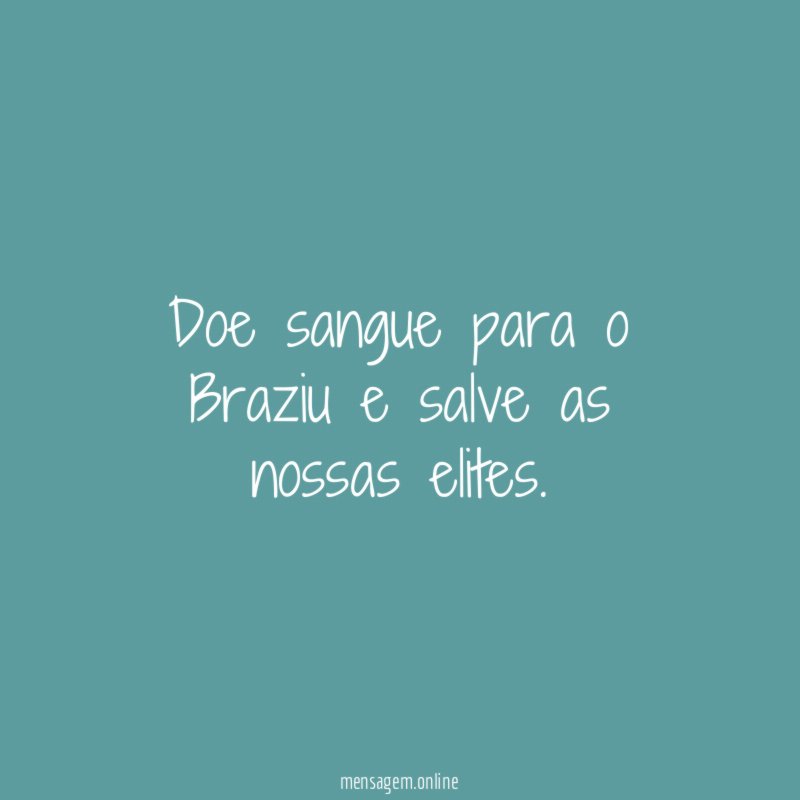 Doe sangue para o Braziu e salve as nossas elites