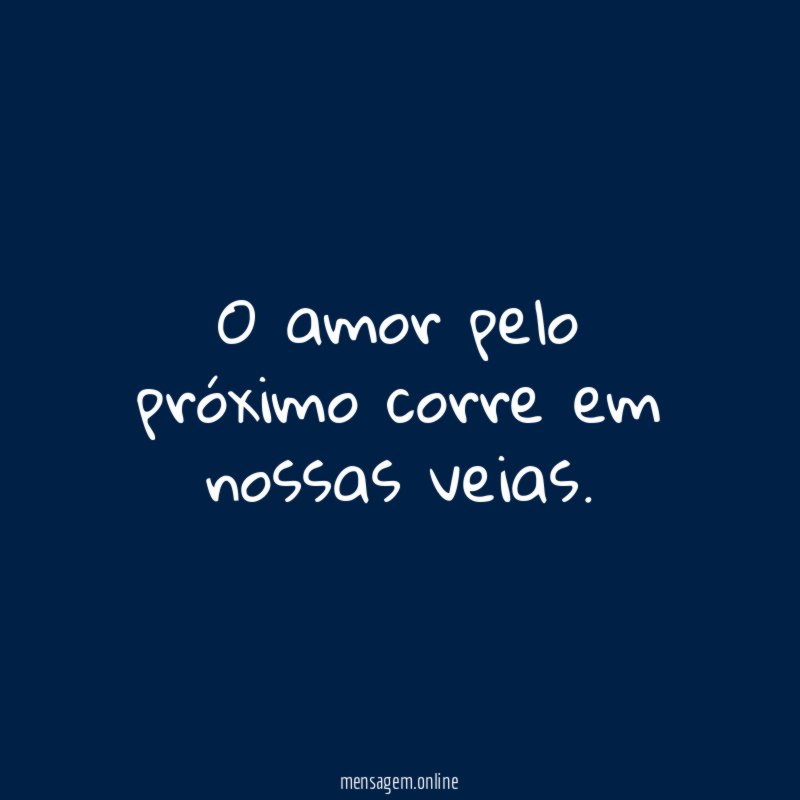 O amor pelo próximo corre em nossas veias