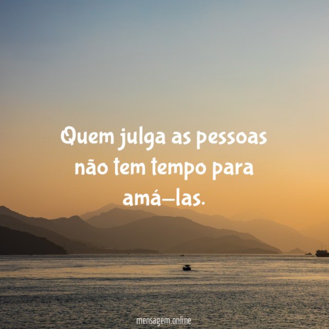 Quem julga as pessoas não tem tempo para amá-las