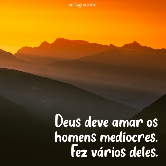 Deus deve amar os homens medíocres