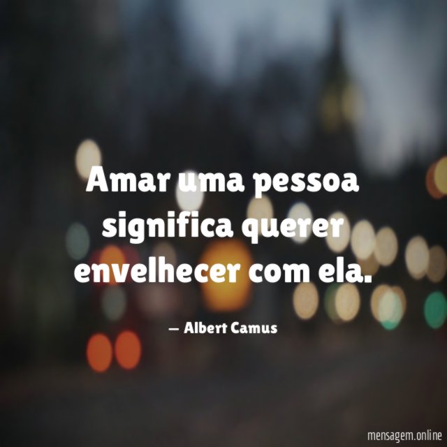 Amar uma pessoa significa querer envelhecer com ela