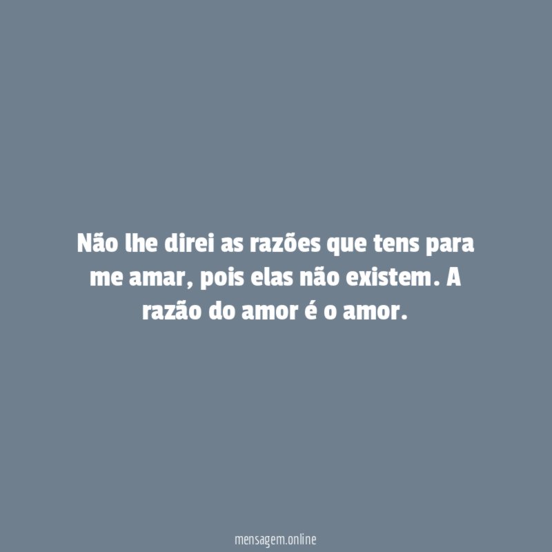 Não lhe direi as razões que tens para me amar