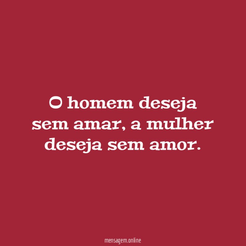 O homem deseja sem amar