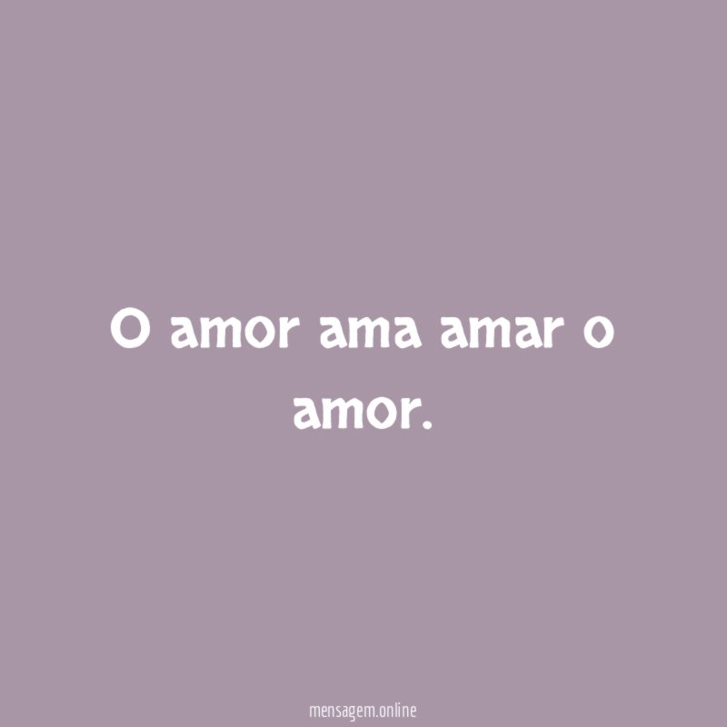 O amor ama amar o amor