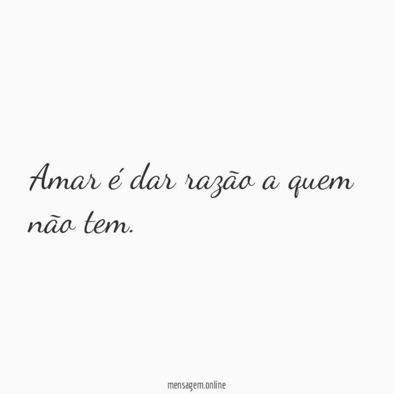 Amar é dar razão a quem não tem