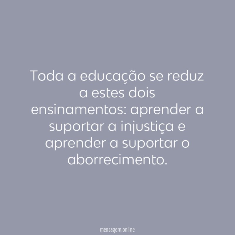 Toda a educação se reduz a estes dois ensinamentos