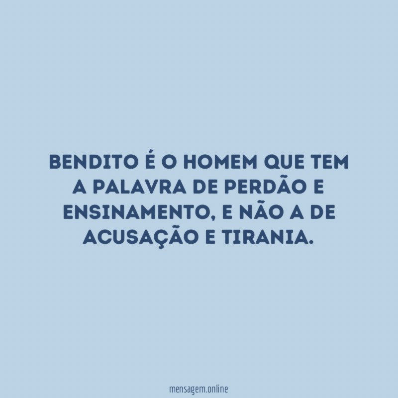 Bendito é o homem que tem a palavra de perdão e ensinamento