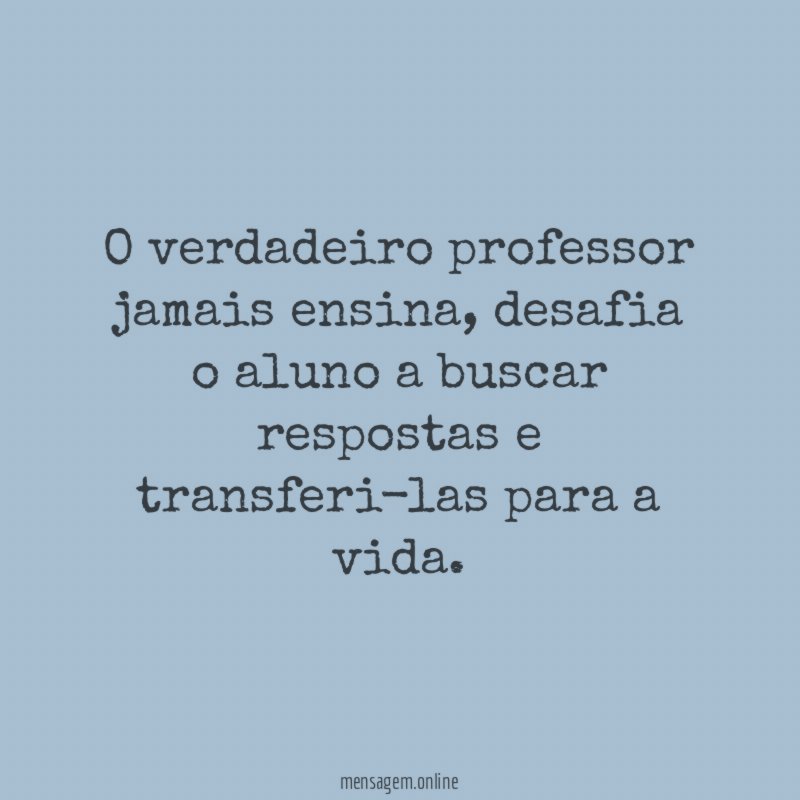 O verdadeiro professor jamais ensina