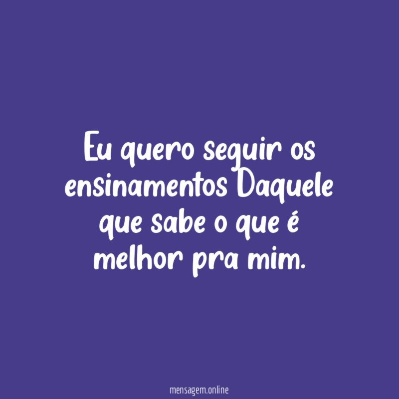 Eu quero seguir os ensinamentos Daquele que sabe