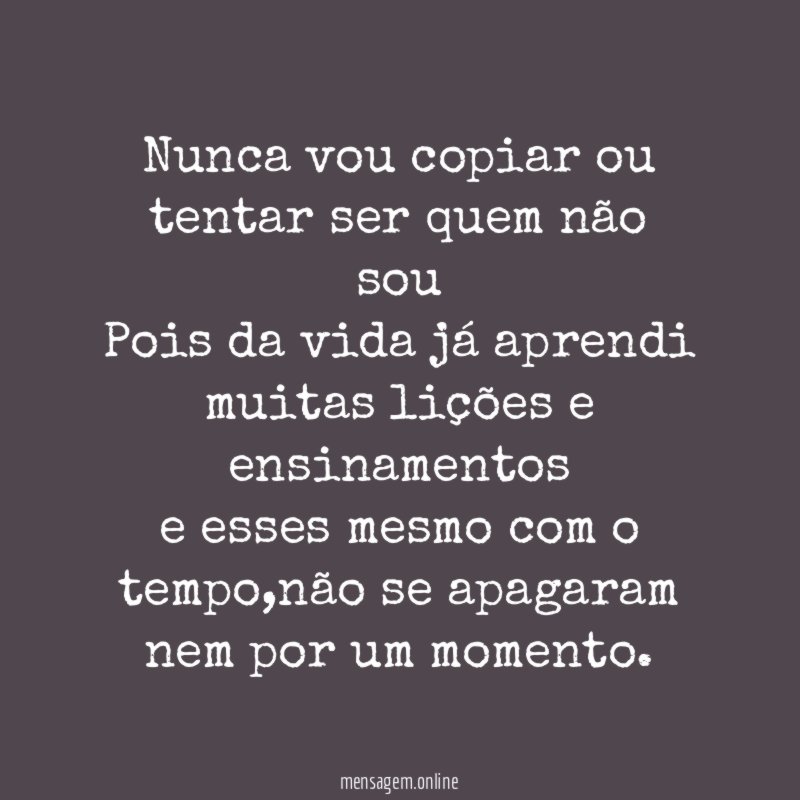Nunca vou copiar ou tentar ser quem não