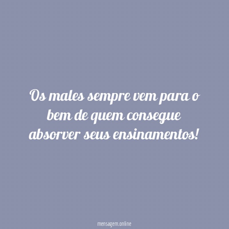 Os males sempre vem para o bem de