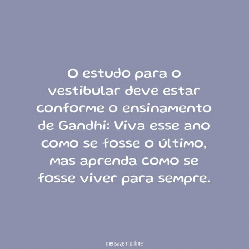 O estudo para o vestibular deve estar conforme o ensinamento de Gandhi