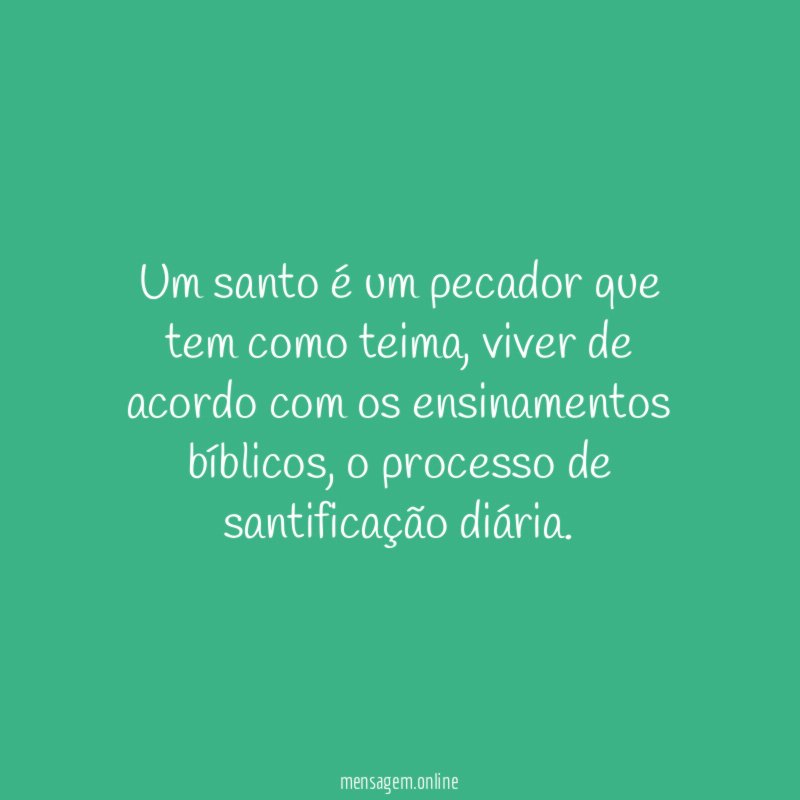 Um santo é um pecador que tem como teima