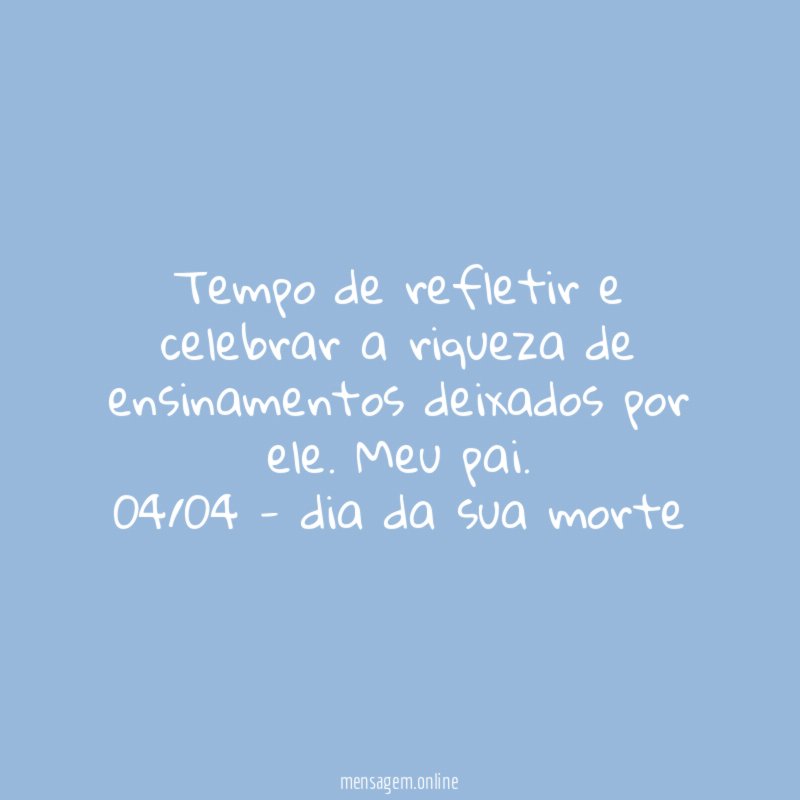 Tempo de refletir e celebrar a riqueza de ensinamentos deixados por ele. Meu pai.
