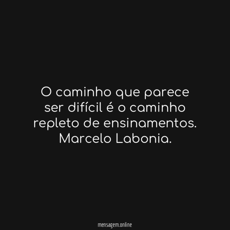 O caminho que parece ser difícil é o caminho repleto de ensinamentos