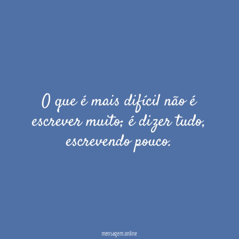 O que é mais difícil não é escrever muito