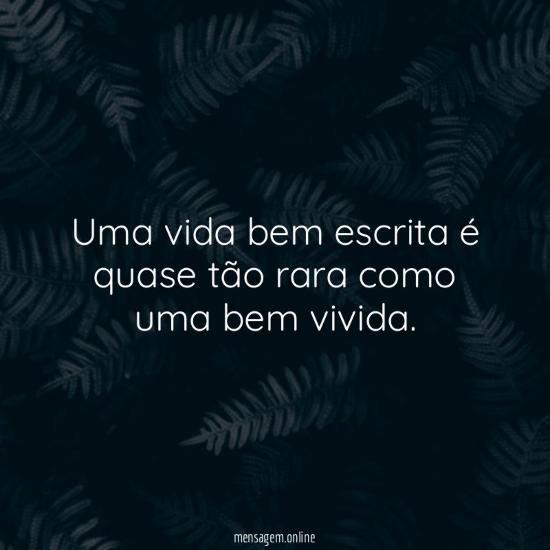 Uma vida bem escrita é quase tão rara como uma bem vivida