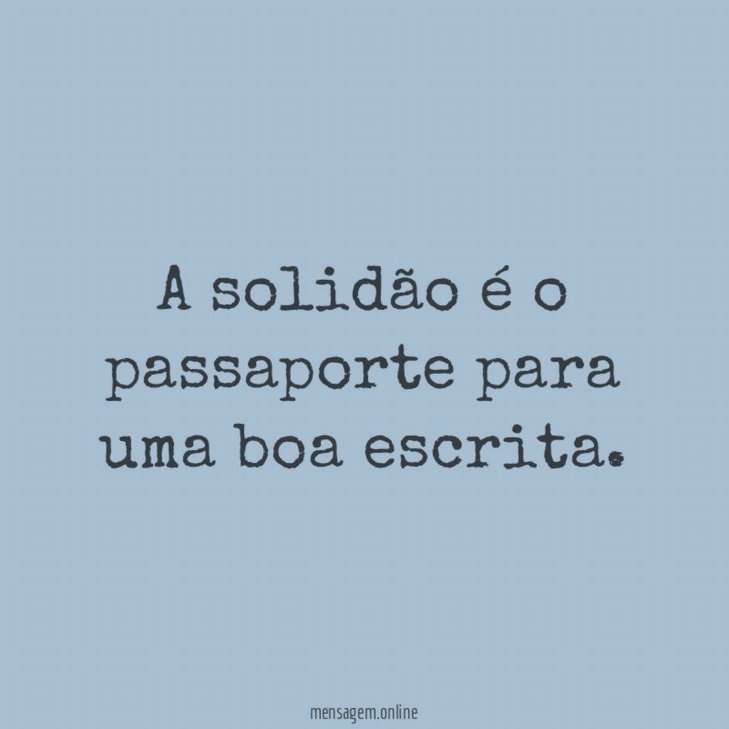 A solidão é o passaporte para uma boa escrita