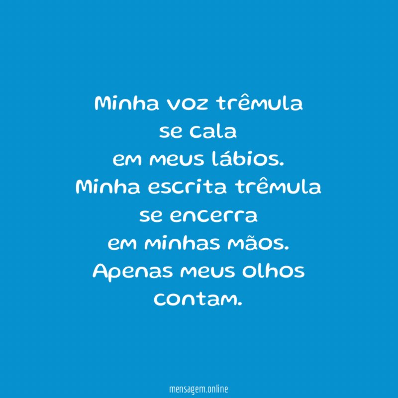 Minha voz trêmula
se cala
em meus lábios.