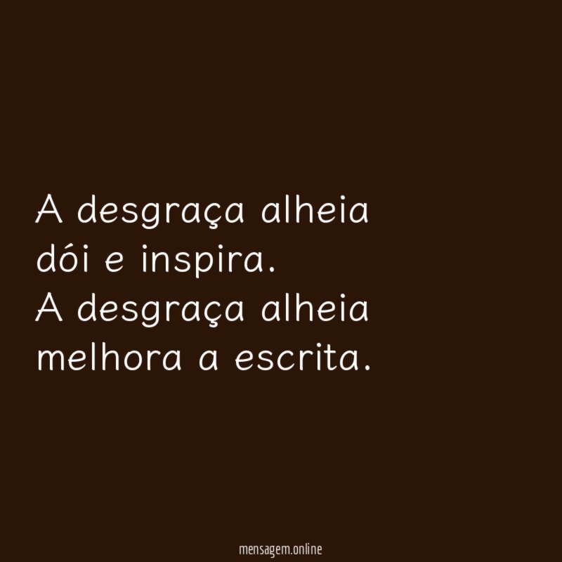 A desgraça alheia dói e inspira