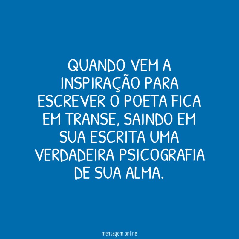 Quando vem a inspiração para escrever o Poeta fica em transe