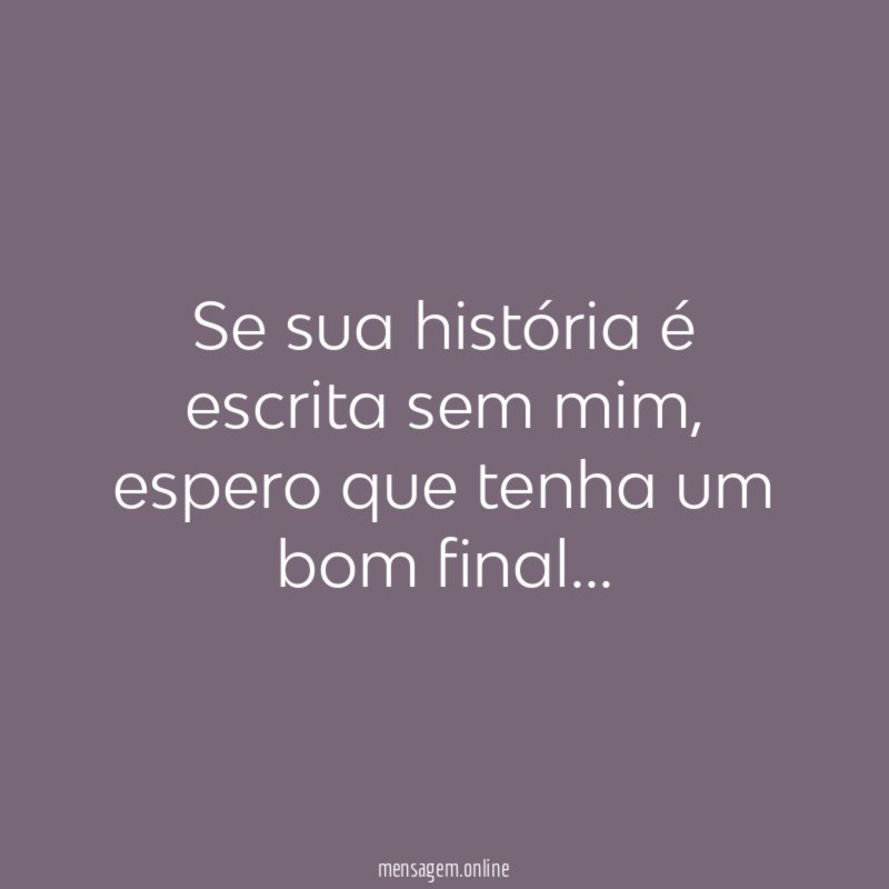 Se sua história é escrita sem mim