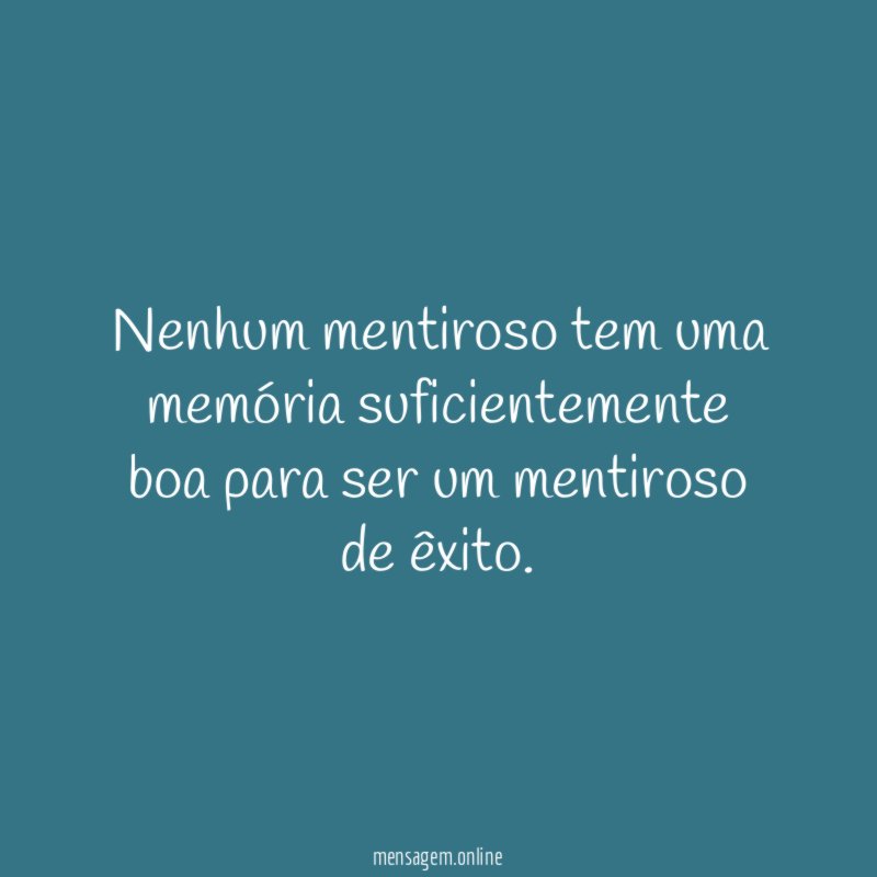 Nenhum mentiroso tem uma memória suficientemente boa para