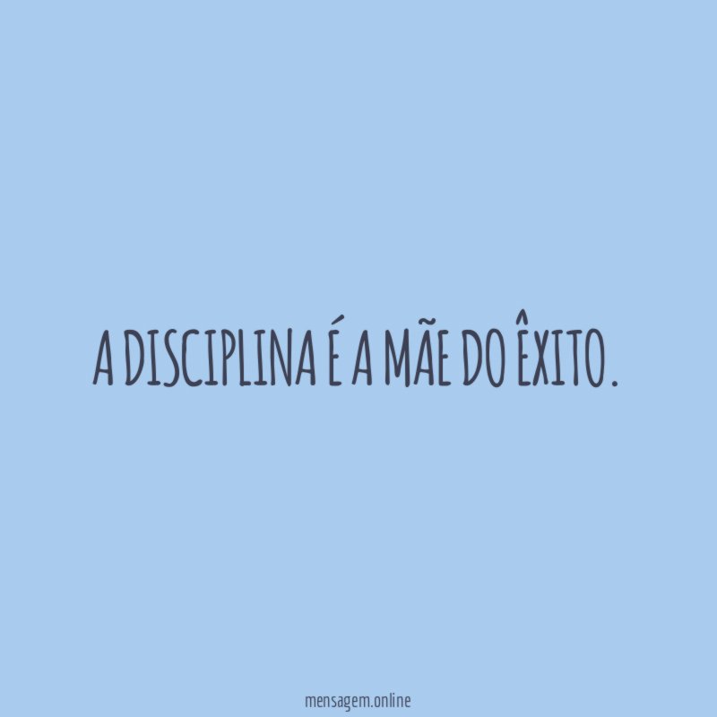 A disciplina é a mãe do êxito
